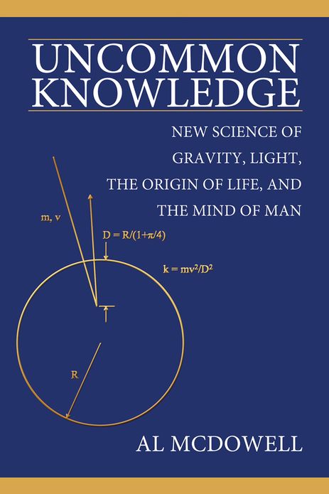 Uncommon Knowledge: New Science of Gravity, Light, the Origin of Life, and the Mind of Man