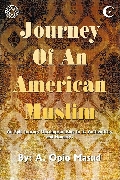 Journey of An American Muslim: An Epic Journey Uncompromising in its Authenticity and Honesty