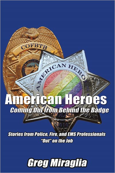 American Heroes Coming Out from Behind the Badge: Stories from Police, Fire, and EMS Professionals "Out" on the Job