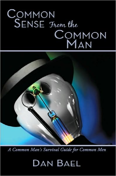 Common Sense From the Common Man: A Common Man's Survival Guide for Common Men