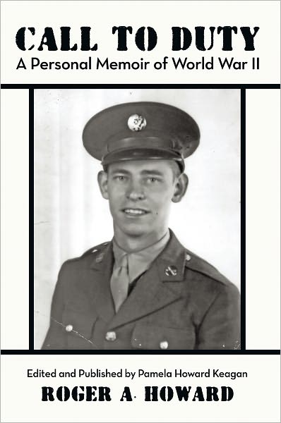 CALL TO DUTY A Personal Memoir of World War II: Edited and published by Pamela Howard Keagan