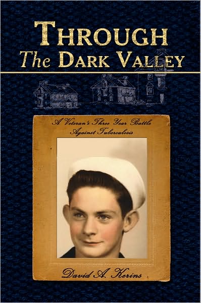 Through The Dark Valley: A Veteran's Three Year Battle Against Tuberculosis