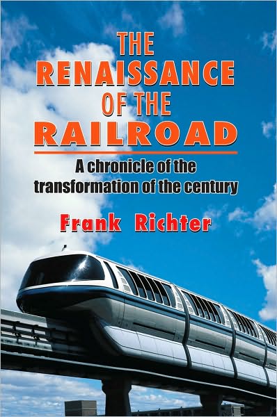 THE RENAISSANCE OF THE RAILROAD: A chronicle of the transformation of the century