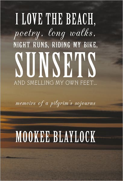 i love the beach, poetry, long walks, night runs, riding my bike, sunsets and smelling my own feet...: memoirs of a pilgrim's sojourns