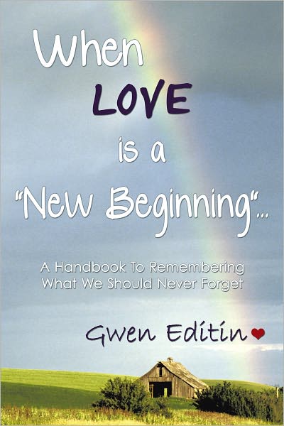 When LOVE is a "New Beginning"...: A Handbook To Remembering What We Should Never Forget