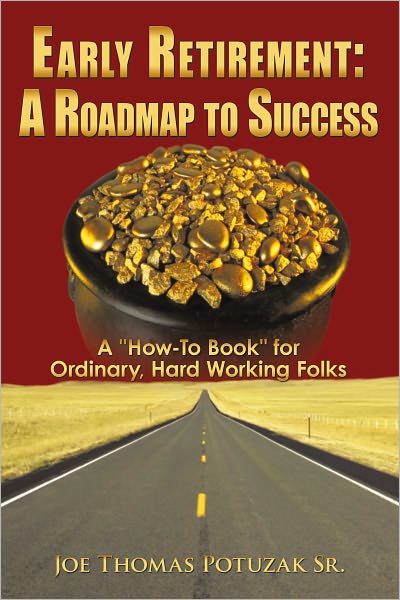 Early Retirement: A Roadmap to Success: A "How-To Book" for Ordinary, Hard Working Folks