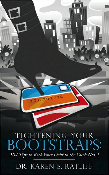Tightening Your Bootstraps:: 104 Tips to Kick Your Debt to the Curb Now!