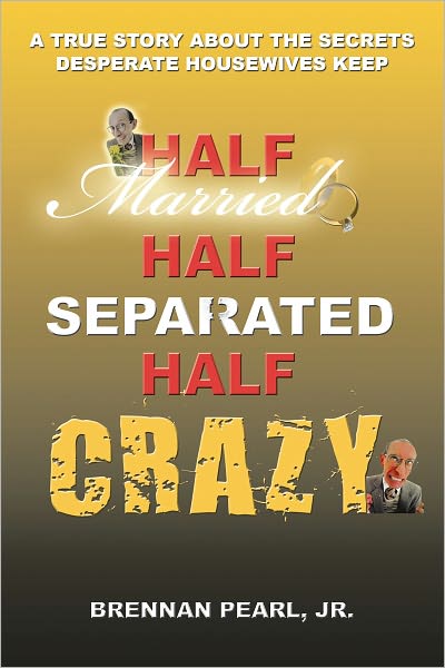 Half Married Half Separated Half Crazy: A True Story About the Secrets Desperate Housewives Keep