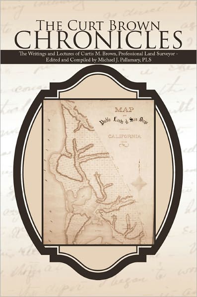 The Curt Brown Chronicles: The Writings and Lectures of Curtis M. Brown, Professional Land Surveyor - Edited and Compiled by Michael J. Pallamary, PLS