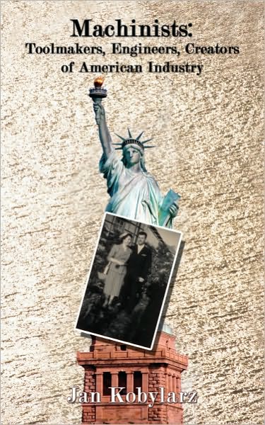 Machinists: Toolmakers, Engineers, Creators of American Industry