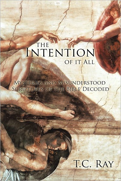 The Intention of it All: Mysteries and Misunderstood Scriptures of the Bible Decoded