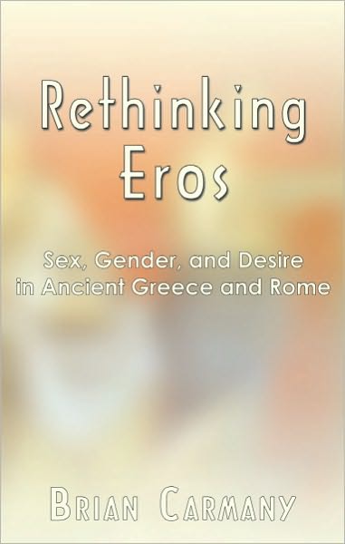 Rethinking Eros: Sex, Gender, and Desire in Ancient Greece and Rome