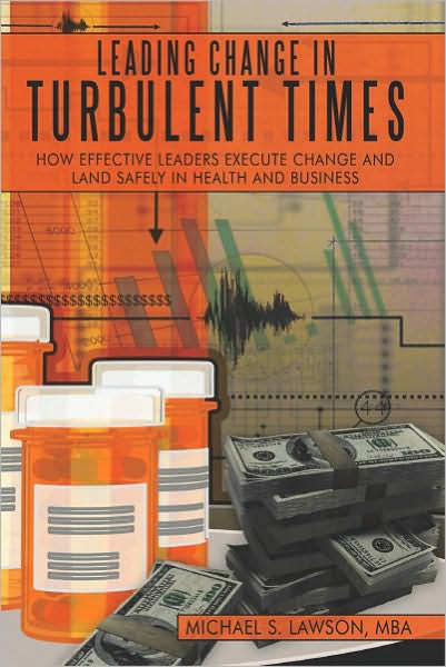 Leading Change in Turbulent Times: How Effective Leaders Execute Change and Land Safely in Health and Business