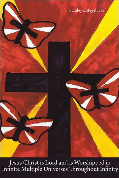 Jesus Christ is Lord and is Worshipped in Infinite Multiple Universes Throughout Infinity