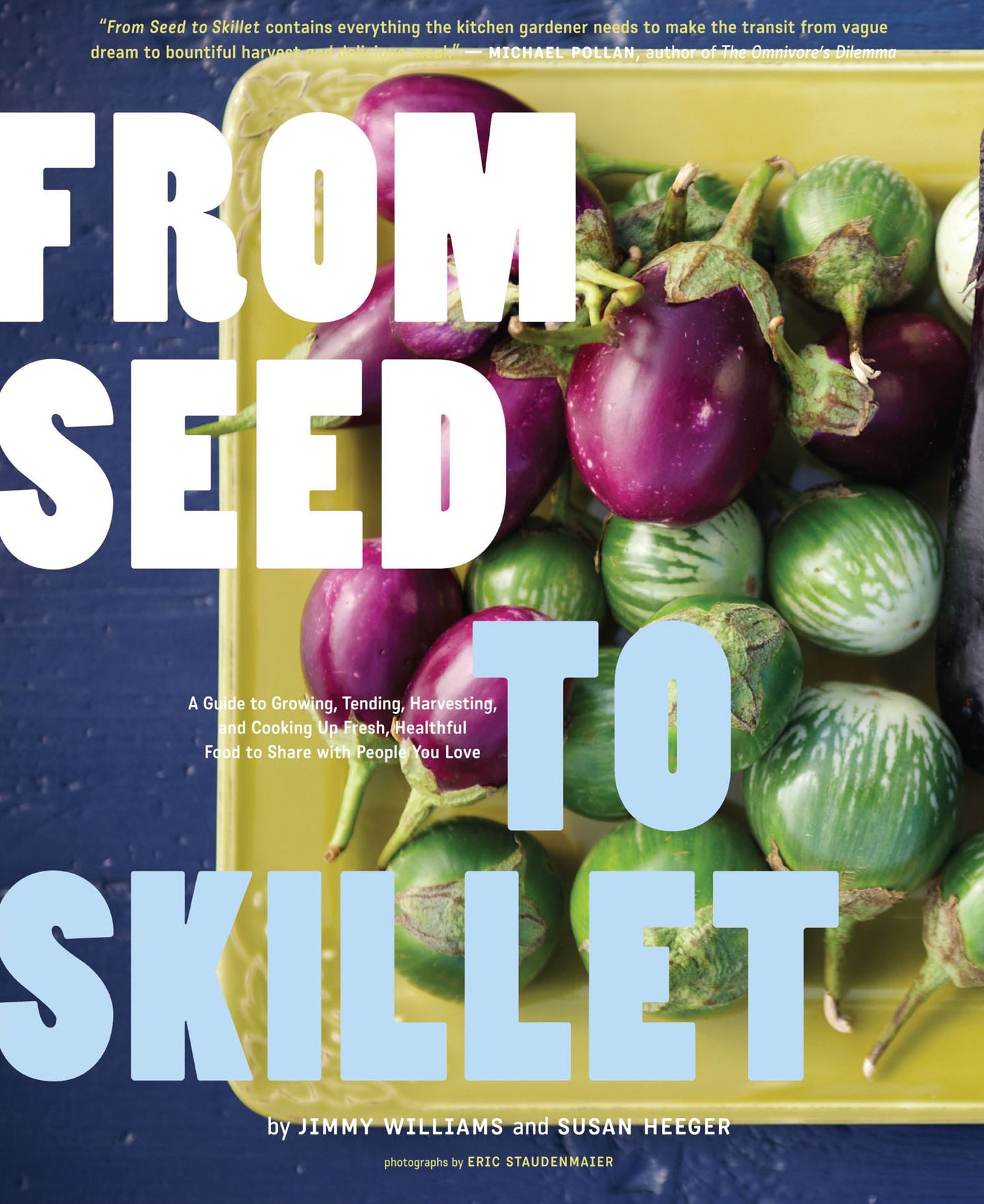 From Seed to Skillet: A Guide to Growing, Tending, Harvesting, and Cooking Up Fresh, Healthy Food to Share with People You Love