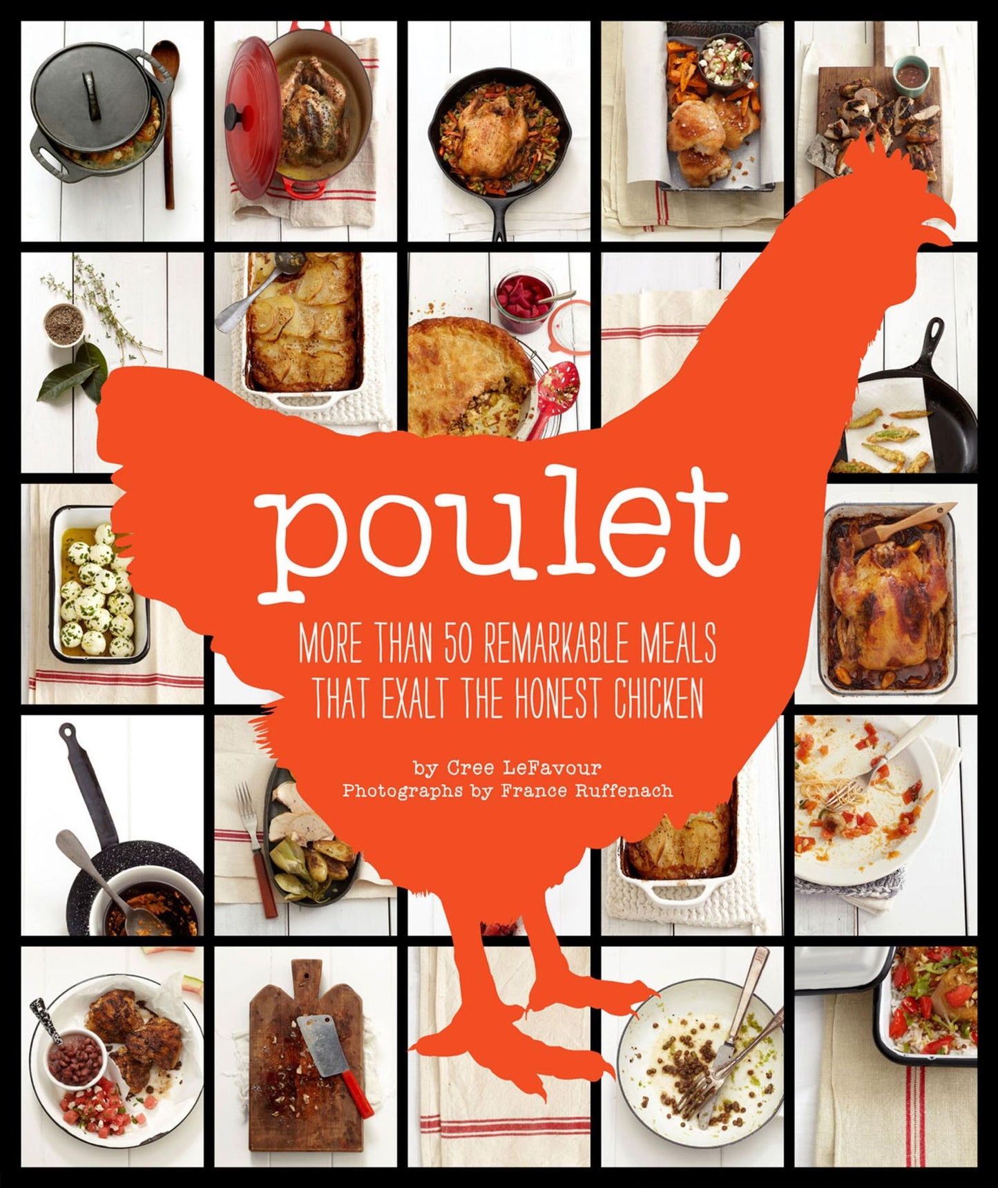 Poulet: More Than 50 Remarkable Recipes That Exalt the Honest Chicken