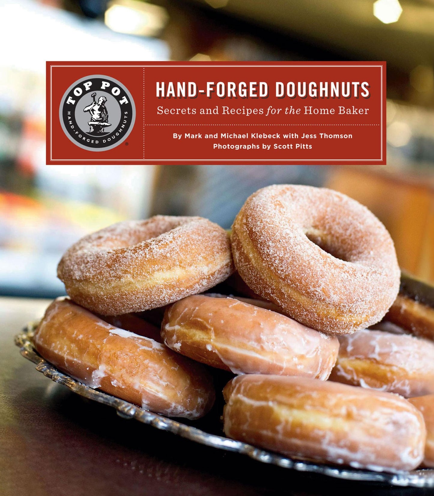 Top Pot Hand-Forged Doughnuts: Secrets and Recipes for the Home Baker