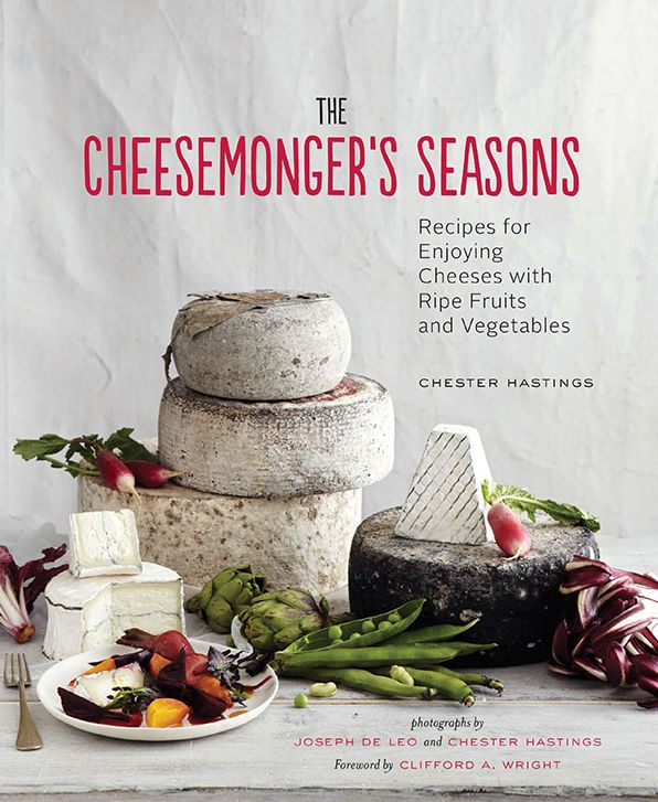 The Cheesemonger's Seasons : Recipes for Enjoying Cheese With Ripe Fruits and Vegetables