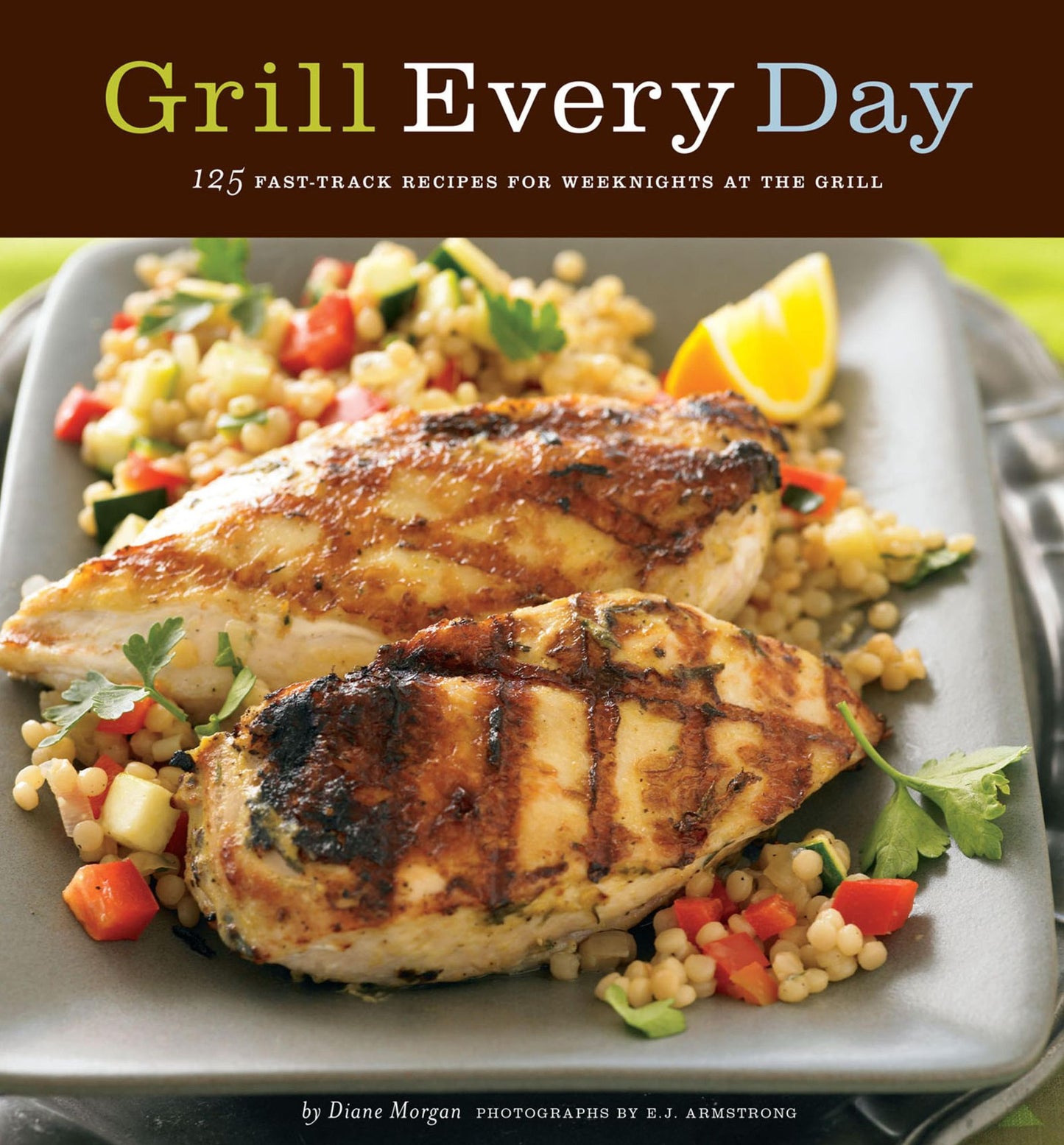 Grill Every Day: 125 Fast-Track Recipes for Weeknights at the Grill