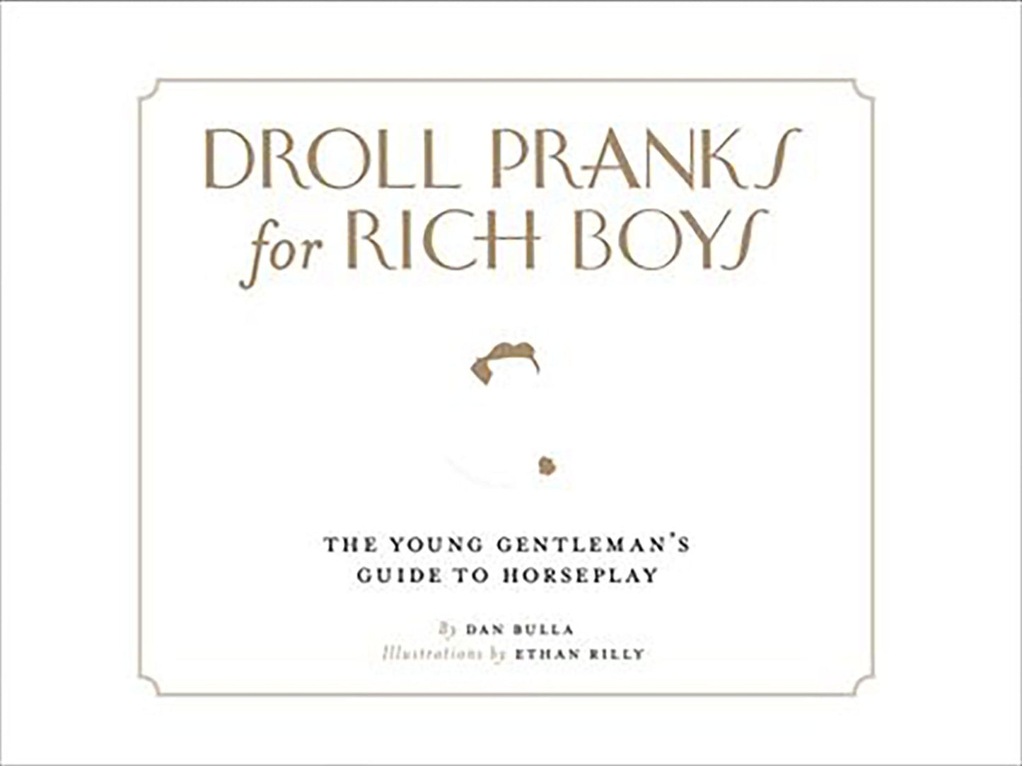 Droll Pranks for Rich Boys: The Young Gentleman's Guide to Horseplay