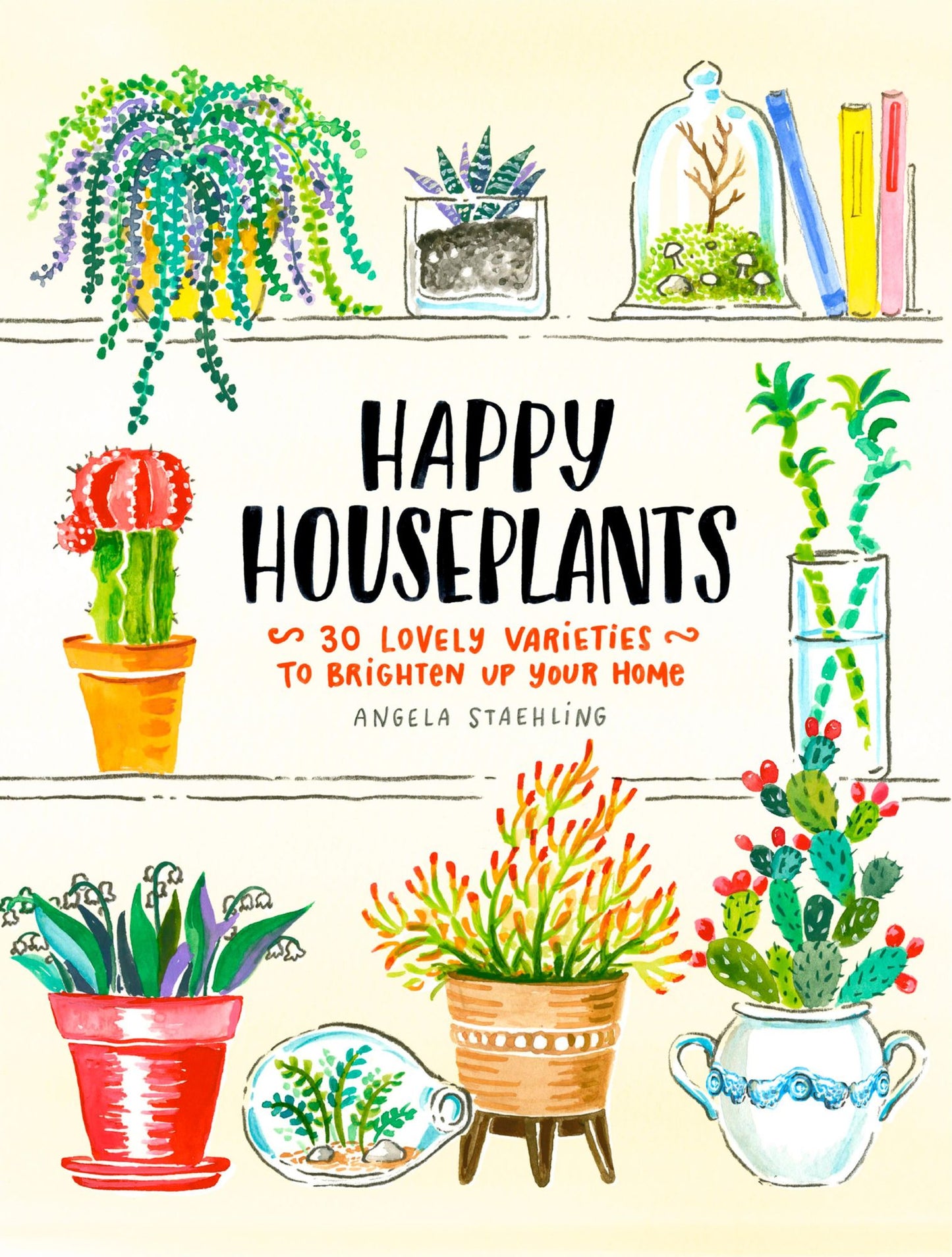 Happy Houseplants: 30 Lovely Varieties to Brighten Up Your Home