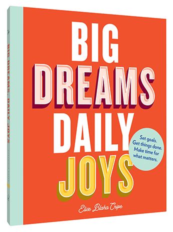 Big Dreams, Daily Joys : Set Goals. Get Things Done. Make Time for What Matters.