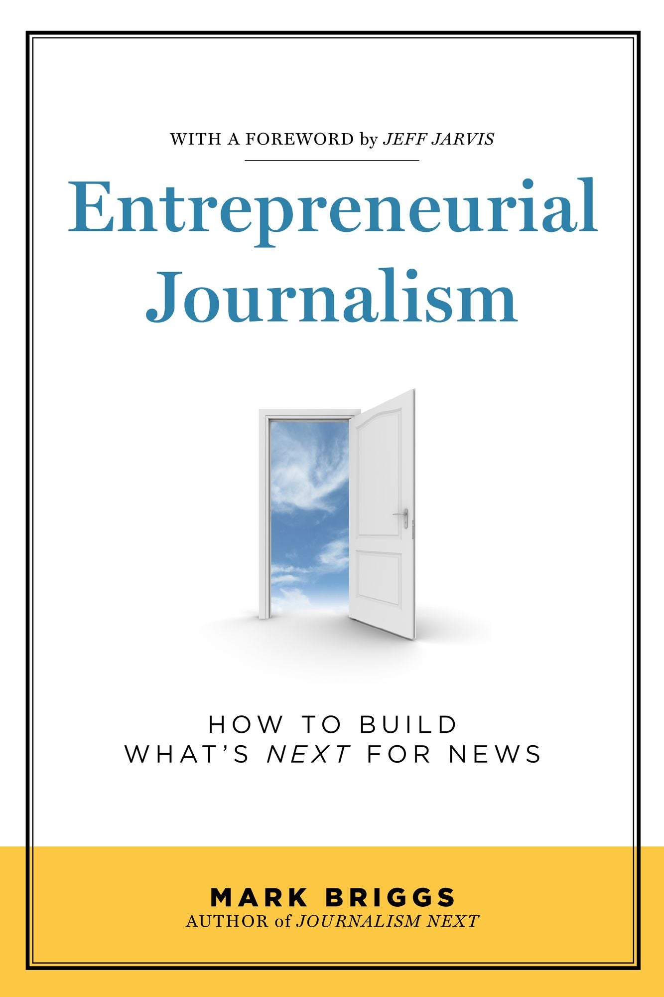 Entrepreneurial Journalism: How to Build What's Next for News