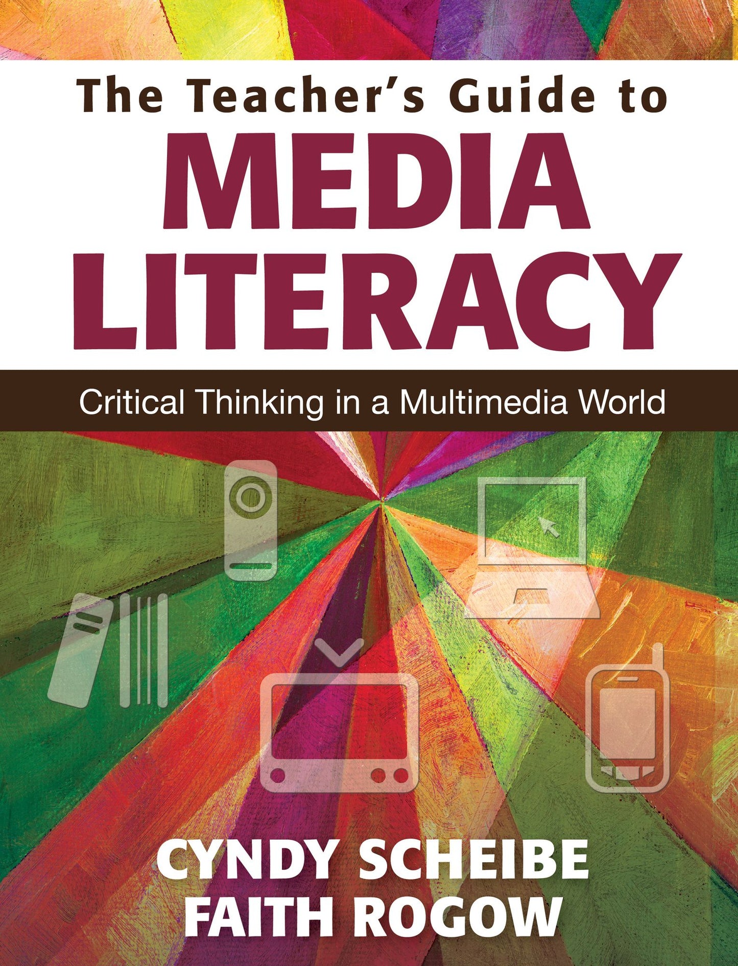 The Teacher's Guide to Media Literacy: Critical Thinking in a Multimedia World