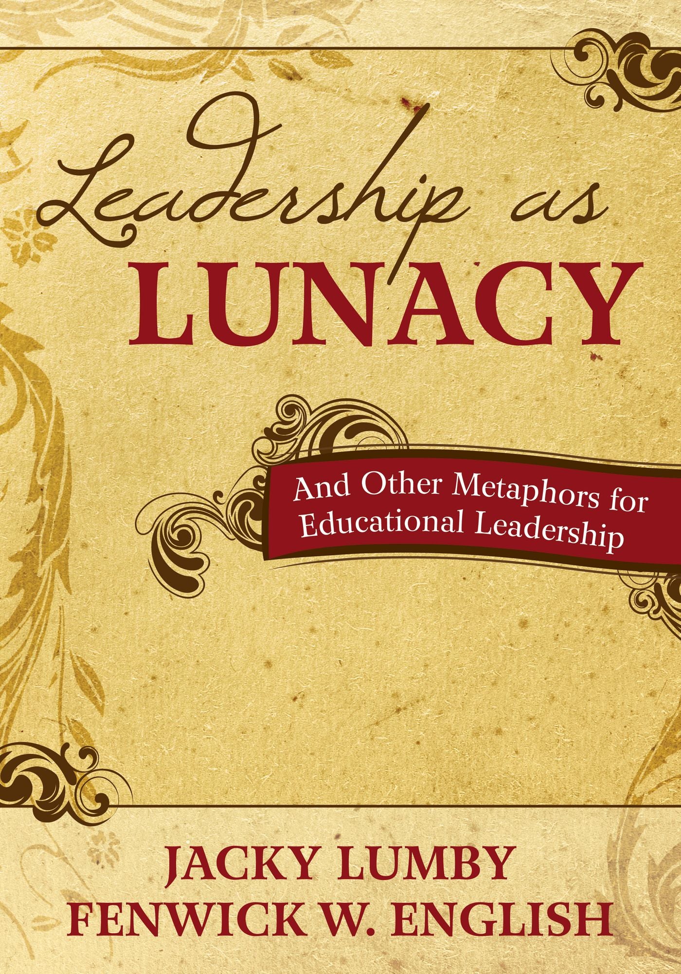 Leadership as Lunacy: And Other Metaphors for Educational Leadership