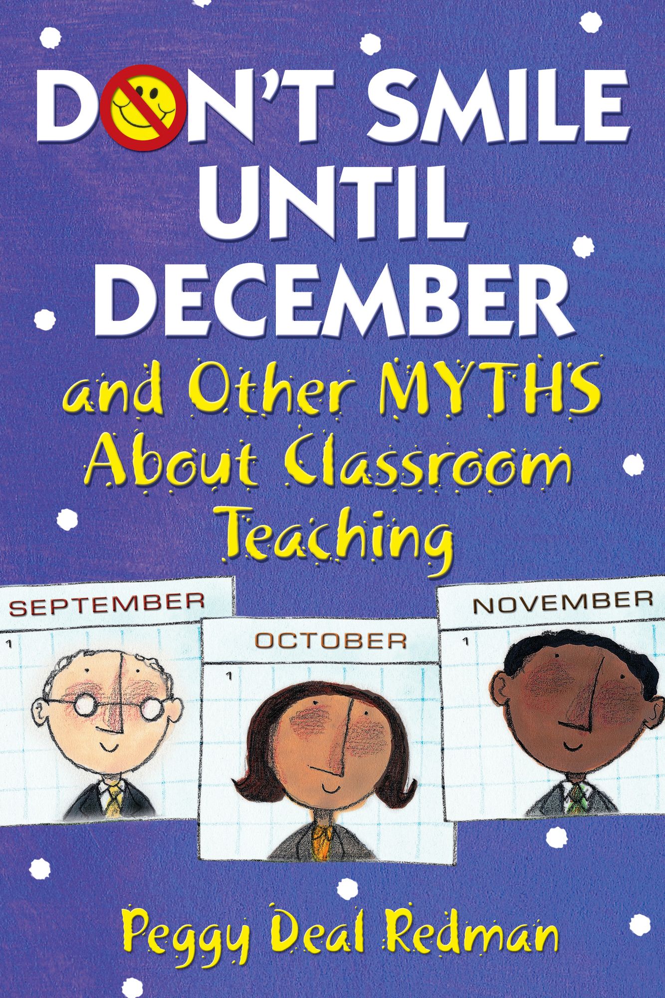Don't Smile Until December, and Other Myths About Classroom Teaching