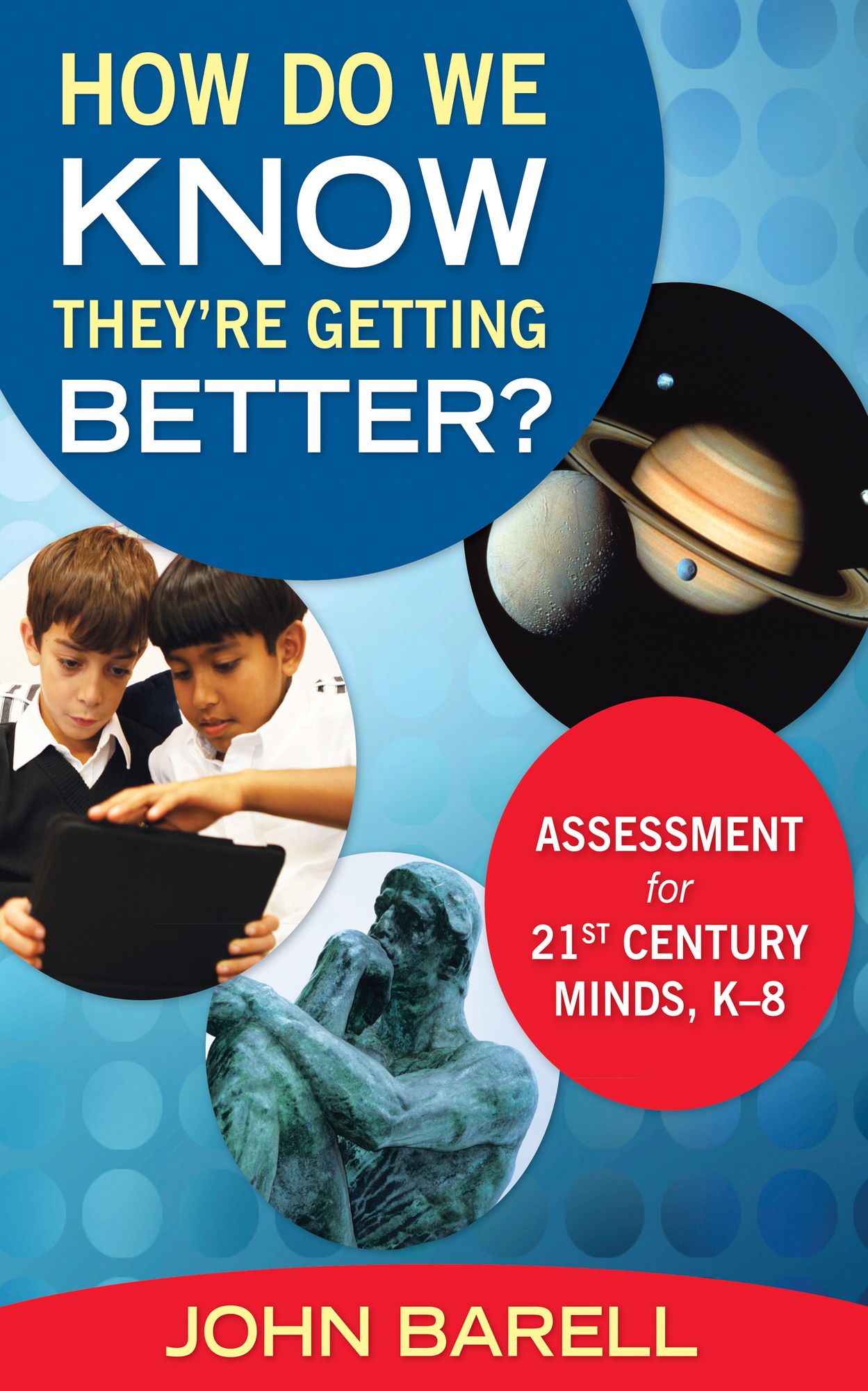 How Do We Know They're Getting Better?: Assessment for 21st Century Minds, K-8