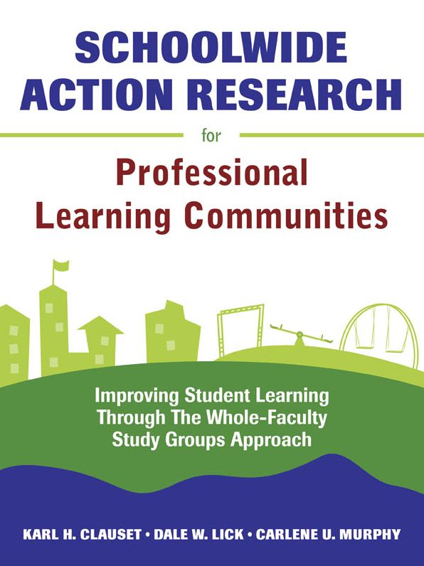 Schoolwide Action Research for Professional Learning Communities: Improving Student Learning Through The Whole-Faculty Study Groups Approach
