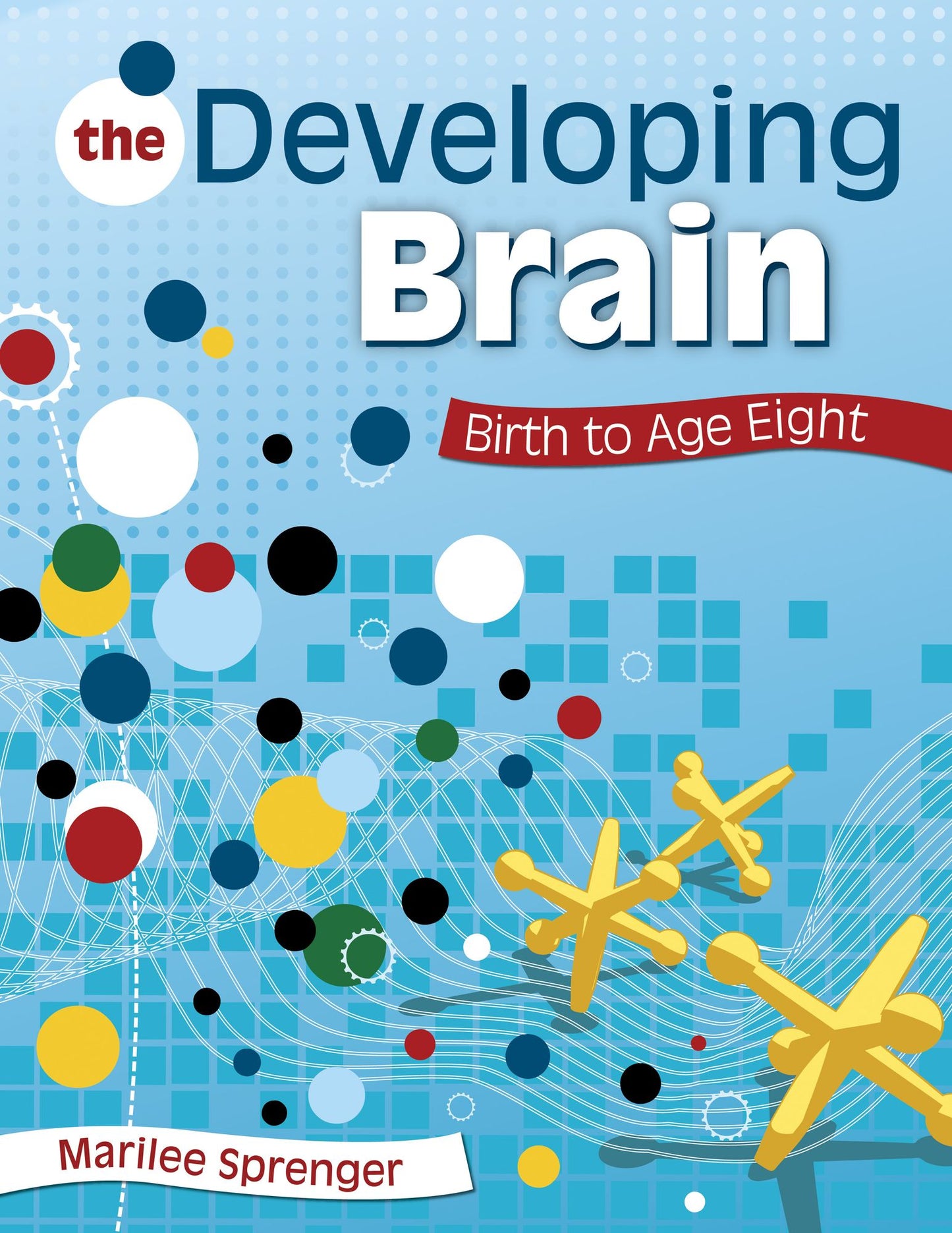 The Developing Brain: Birth to Age Eight