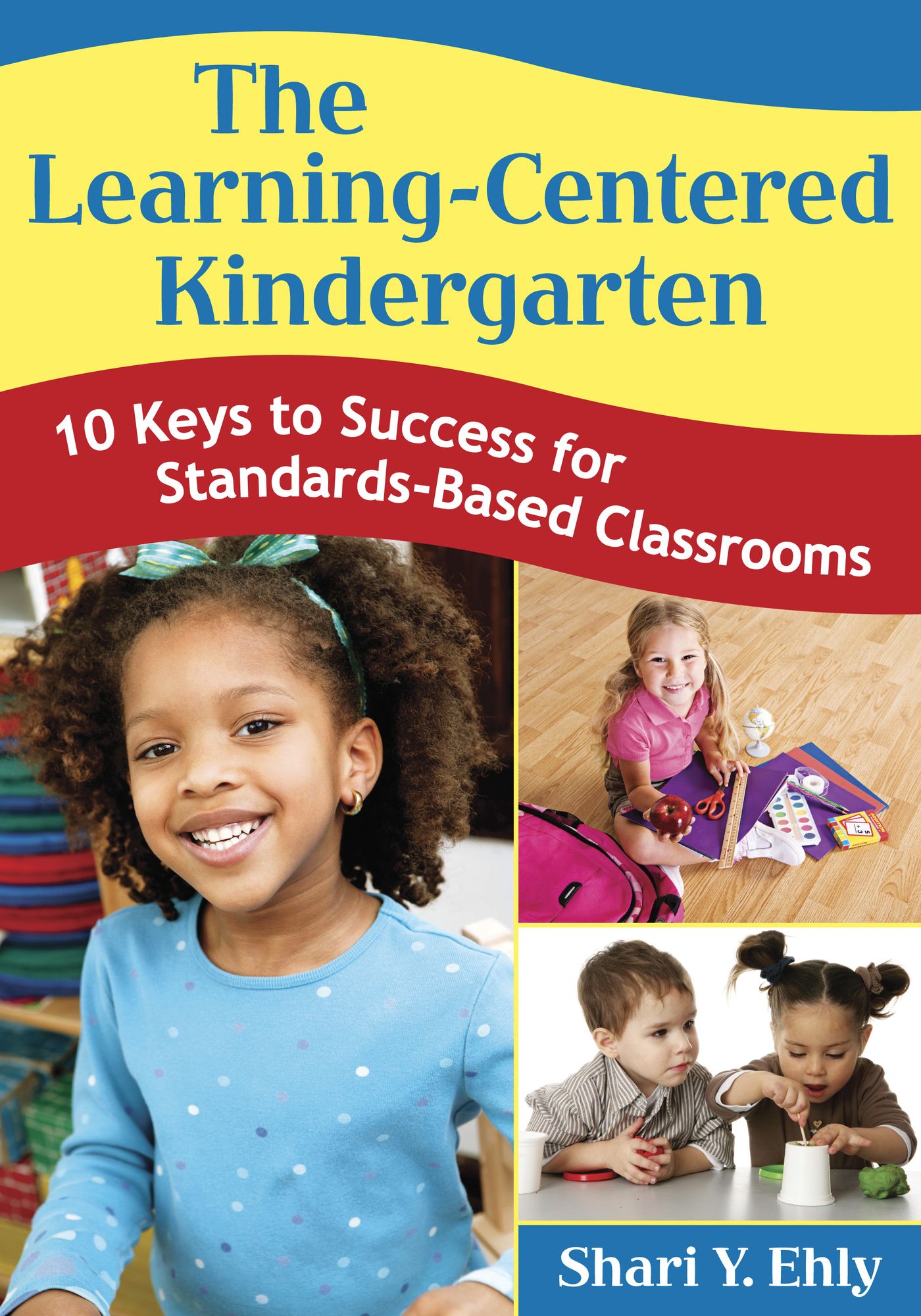 The Learning-Centered Kindergarten: 10 Keys to Success for Standards-Based Classrooms