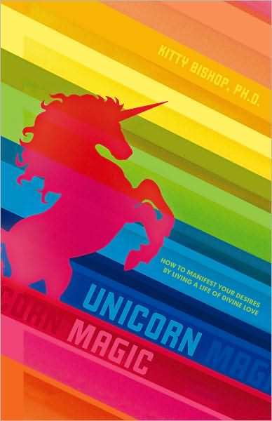 Unicorn Magic: How to Manifest Your Desires by Living a Life of Divine Love