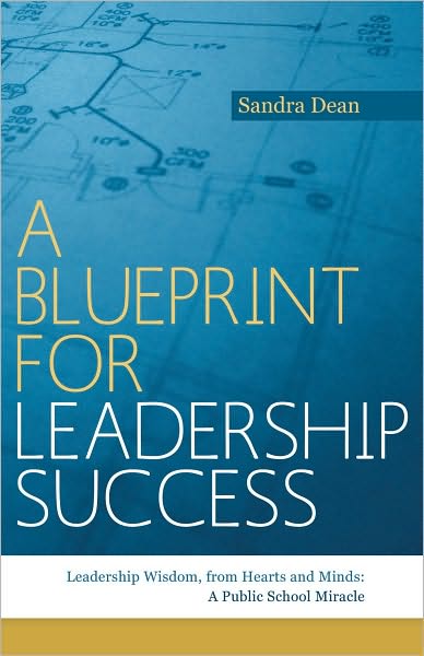 A Blueprint for Leadership Success: Leadership Wisdom, from Hearts and Minds: A Public School Miracle