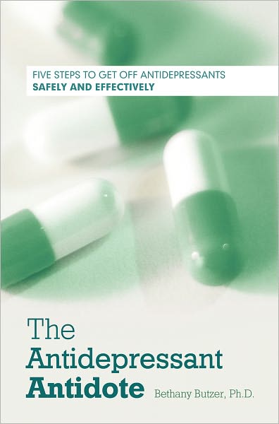 The Antidepressant Antidote: Five Steps to Get Off Antidepressants Safely and Effectively
