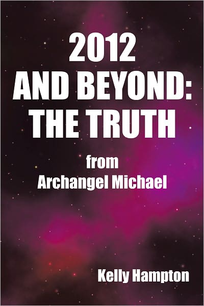 2012 AND BEYOND: THE TRUTH: from Archangel Michael