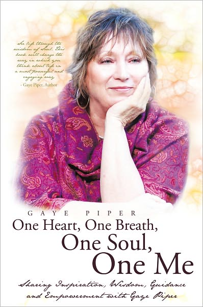 One Heart, One Breath, One Soul, One Me: Sharing Inspiration, Wisdom, Guidance and Empowerment with Gaye Piper