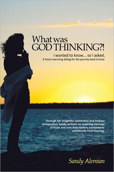 What was God Thinking?!: I wanted to know...so I asked. A heart-warming dialog for the journey back to love.