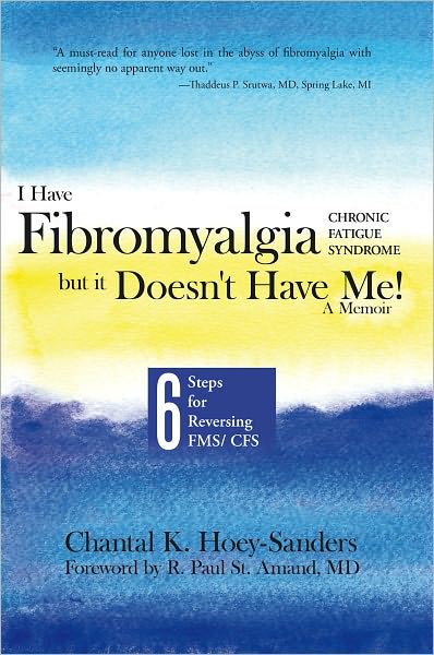 I Have Fibromyalgia / Chronic Fatigue Syndrome, but it Doesn't Have Me! A Memoir: Six Steps for Reversing FMS/ CFS