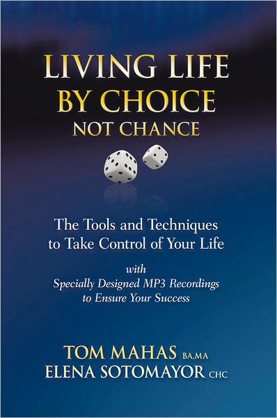 LIVING LIFE BY CHOICE ... NOT CHANCE: The Tools and Techniques to Take Control of Your Life