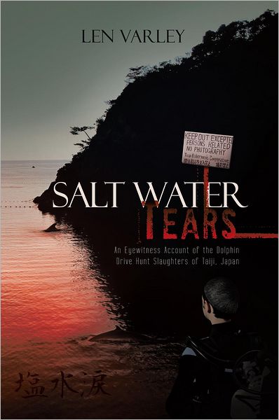 Salt Water Tears: An Eyewitness Account of the Dolphin Drive Hunt Slaughters of Taiji, Japan