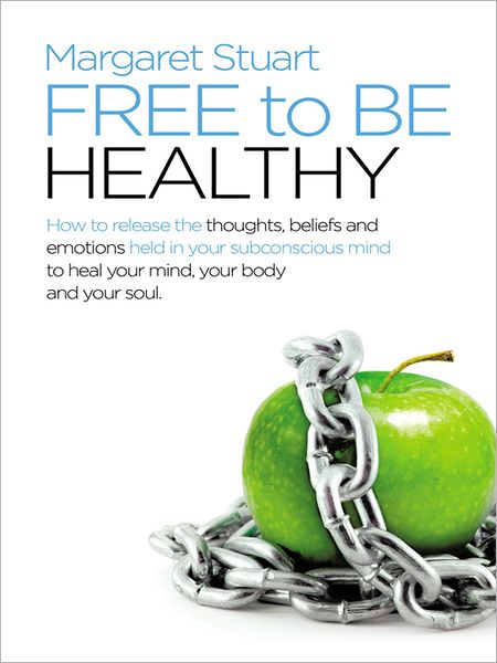 Free to Be Healthy: How to Release the Thoughts, Beliefs, and Emotions Held in Your Subconscious Mind to Heal Your Mind, Your Body, and Your Soul