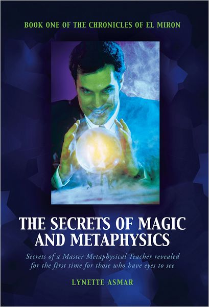 The Secrets of Magic and Metaphysics: Book One of the Chronicles of El Miron