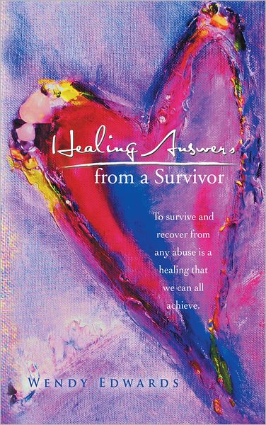 Healing Answers from a Survivor: To survive and recover from any abuse is a healing that we can all achieve.