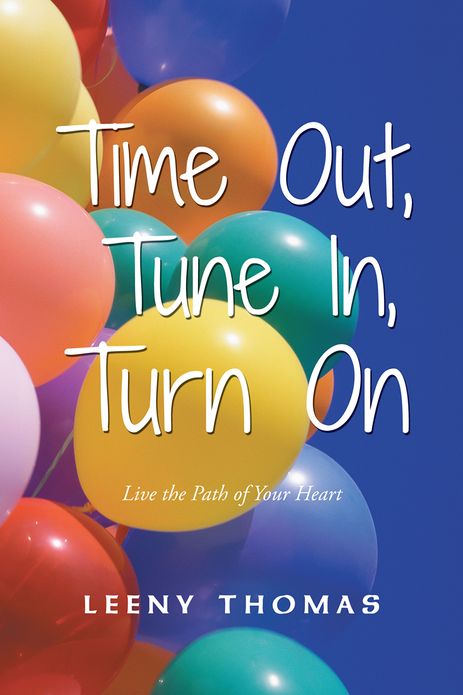 Time Out, Tune In, Turn On: Live the Path of Your Heart