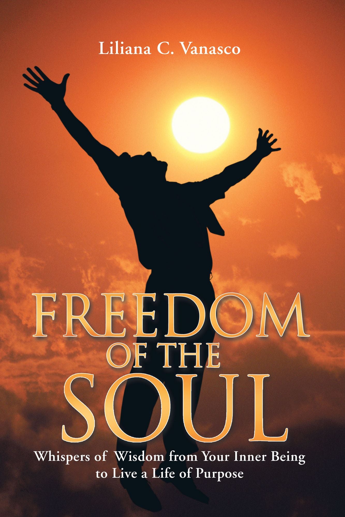 Freedom of the Soul: Whispers of Wisdom from Your Inner Being to Live a Life of Purpose