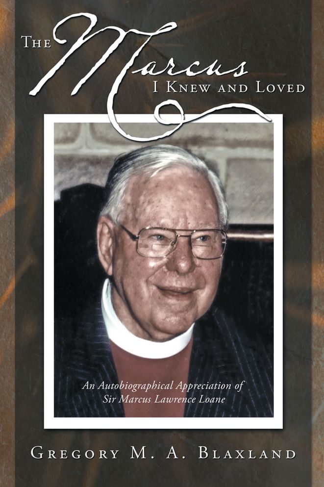 The Marcus I Knew and Loved: An Autobiographical Appreciation of Sir Marcus Lawrence Loane