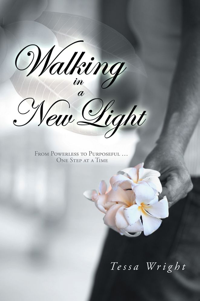 Walking in a New Light: From Powerless to Purposeful ... One Step at a Time